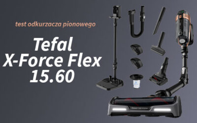 Test odkurzacza Tefal X-Force Flex 15.60