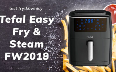 Test frytkownicy beztłuszczowej Tefal Easy Fry Grill & Steam FW2018