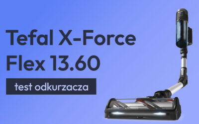 Test odkurzacza pionowego Tefal X-Force Flex 13.60