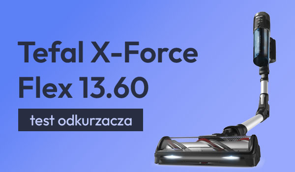 Test odkurzacza Tefal X-Force Flex 13.60