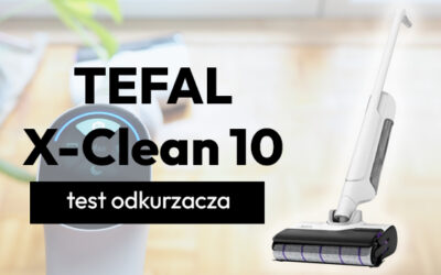 Test odkurzacza myjącego Tefal X-Clean 10